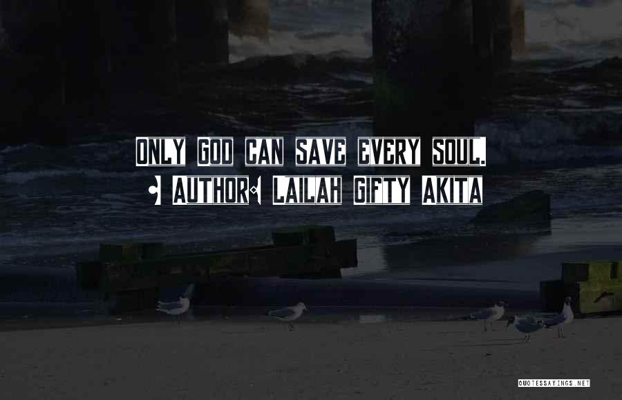 Lailah Gifty Akita Quotes: Only God Can Save Every Soul.