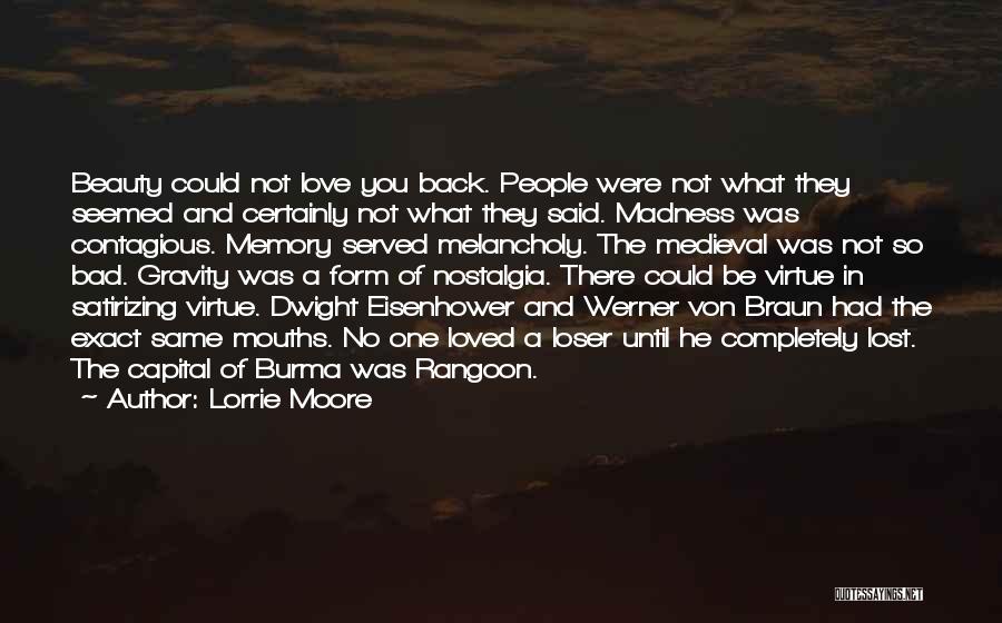 Lorrie Moore Quotes: Beauty Could Not Love You Back. People Were Not What They Seemed And Certainly Not What They Said. Madness Was