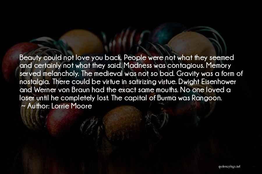 Lorrie Moore Quotes: Beauty Could Not Love You Back. People Were Not What They Seemed And Certainly Not What They Said. Madness Was