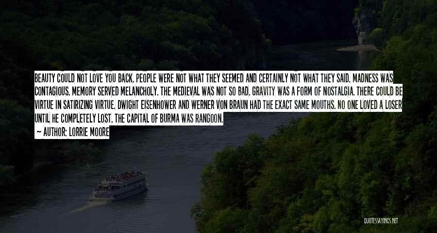 Lorrie Moore Quotes: Beauty Could Not Love You Back. People Were Not What They Seemed And Certainly Not What They Said. Madness Was