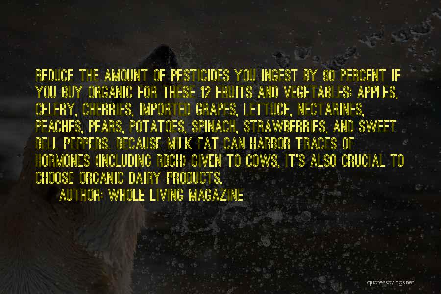 Whole Living Magazine Quotes: Reduce The Amount Of Pesticides You Ingest By 90 Percent If You Buy Organic For These 12 Fruits And Vegetables: