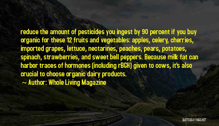 Whole Living Magazine Quotes: Reduce The Amount Of Pesticides You Ingest By 90 Percent If You Buy Organic For These 12 Fruits And Vegetables: