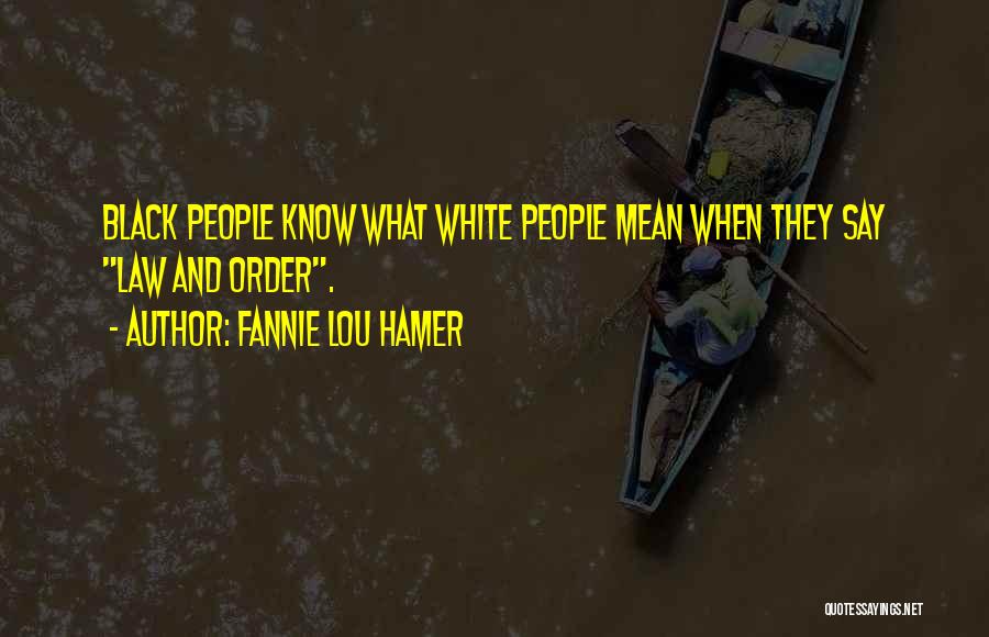 Fannie Lou Hamer Quotes: Black People Know What White People Mean When They Say Law And Order.