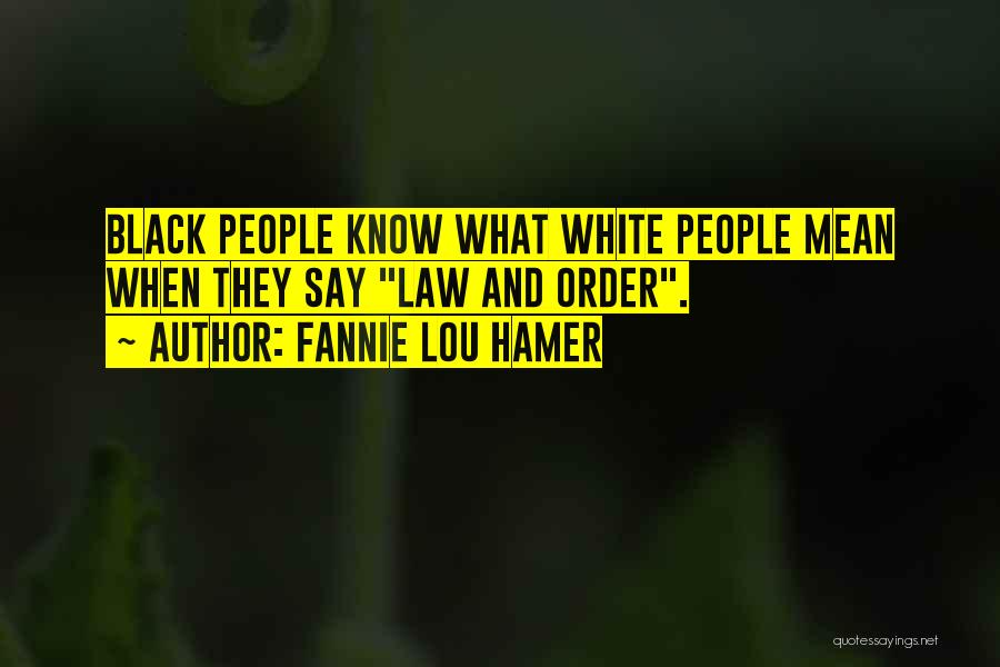 Fannie Lou Hamer Quotes: Black People Know What White People Mean When They Say Law And Order.