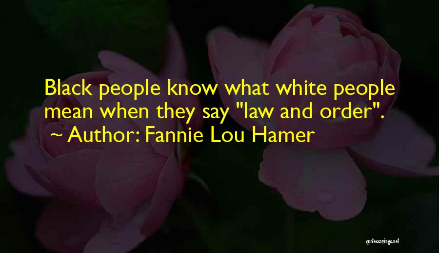 Fannie Lou Hamer Quotes: Black People Know What White People Mean When They Say Law And Order.