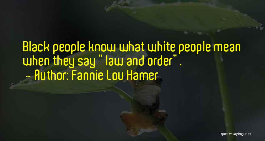 Fannie Lou Hamer Quotes: Black People Know What White People Mean When They Say Law And Order.