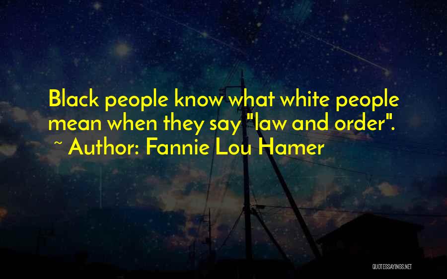 Fannie Lou Hamer Quotes: Black People Know What White People Mean When They Say Law And Order.