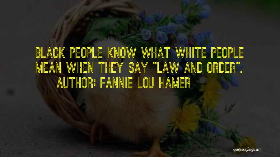 Fannie Lou Hamer Quotes: Black People Know What White People Mean When They Say Law And Order.