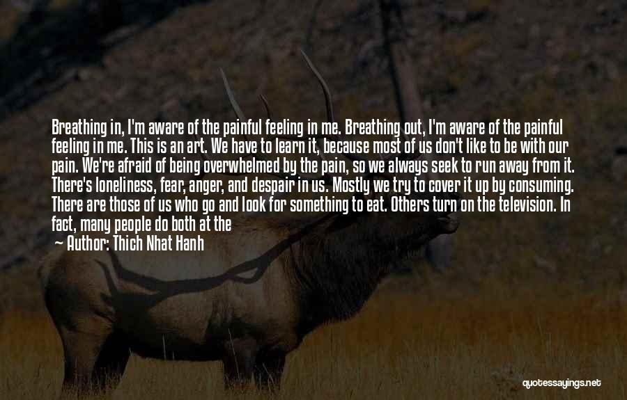 Thich Nhat Hanh Quotes: Breathing In, I'm Aware Of The Painful Feeling In Me. Breathing Out, I'm Aware Of The Painful Feeling In Me.