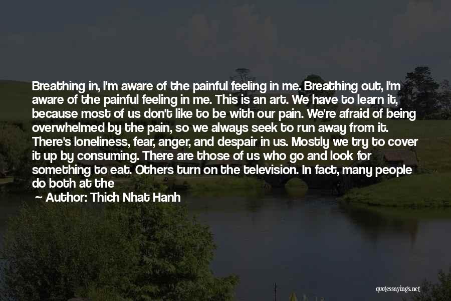 Thich Nhat Hanh Quotes: Breathing In, I'm Aware Of The Painful Feeling In Me. Breathing Out, I'm Aware Of The Painful Feeling In Me.