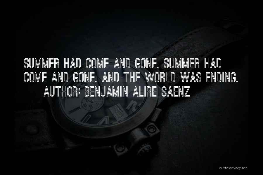 Benjamin Alire Saenz Quotes: Summer Had Come And Gone. Summer Had Come And Gone. And The World Was Ending.