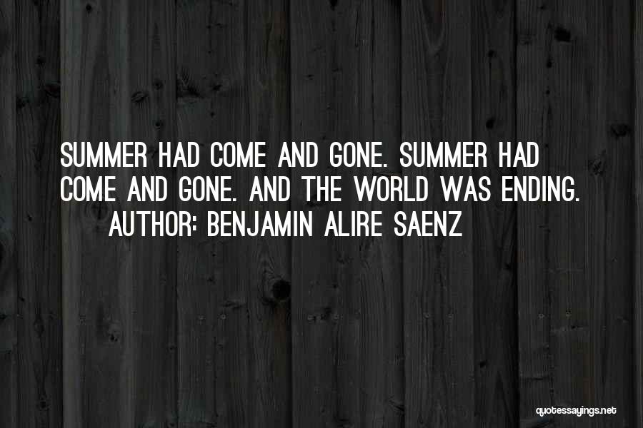 Benjamin Alire Saenz Quotes: Summer Had Come And Gone. Summer Had Come And Gone. And The World Was Ending.