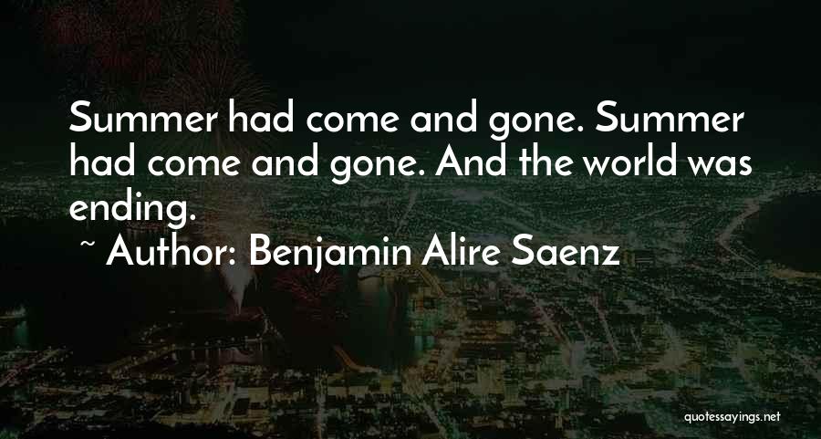 Benjamin Alire Saenz Quotes: Summer Had Come And Gone. Summer Had Come And Gone. And The World Was Ending.