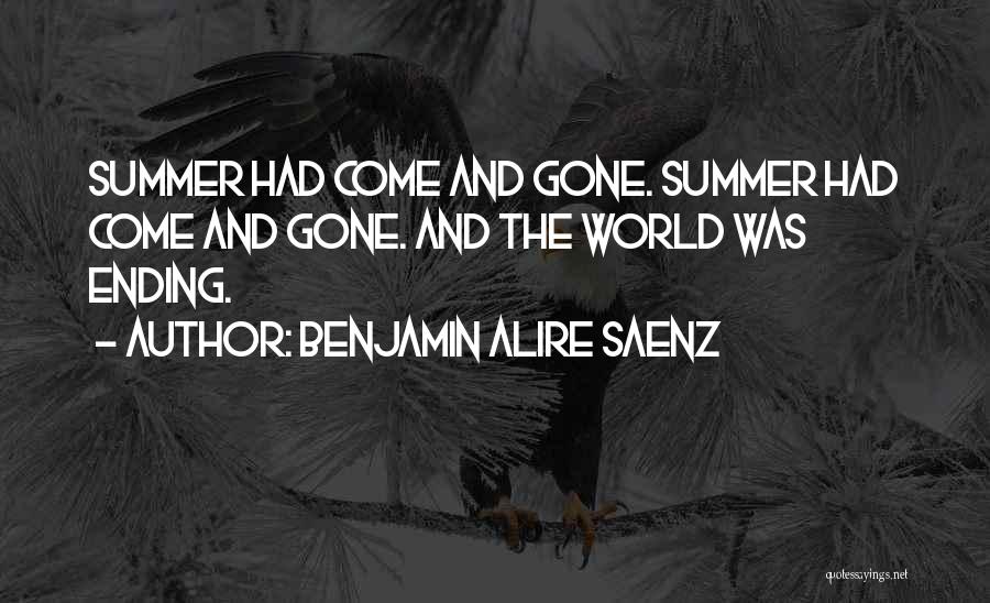 Benjamin Alire Saenz Quotes: Summer Had Come And Gone. Summer Had Come And Gone. And The World Was Ending.