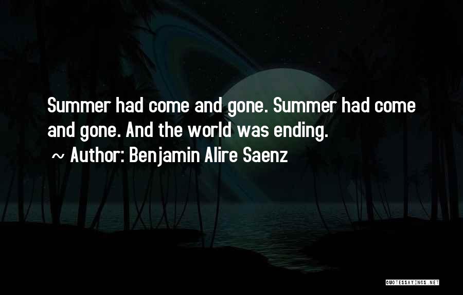 Benjamin Alire Saenz Quotes: Summer Had Come And Gone. Summer Had Come And Gone. And The World Was Ending.