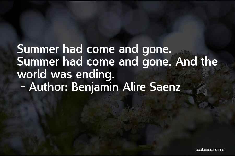 Benjamin Alire Saenz Quotes: Summer Had Come And Gone. Summer Had Come And Gone. And The World Was Ending.