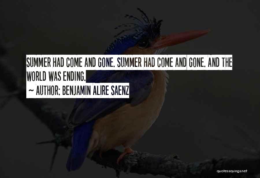 Benjamin Alire Saenz Quotes: Summer Had Come And Gone. Summer Had Come And Gone. And The World Was Ending.