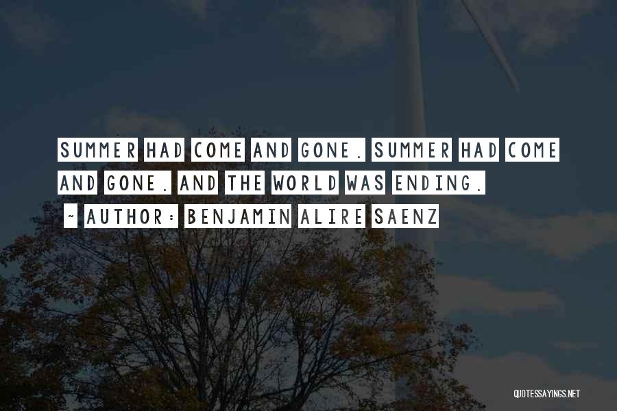 Benjamin Alire Saenz Quotes: Summer Had Come And Gone. Summer Had Come And Gone. And The World Was Ending.