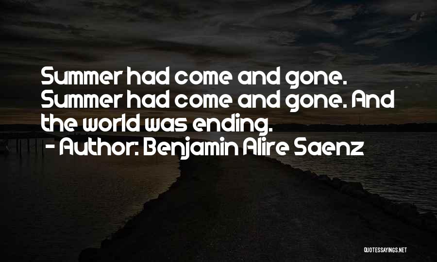 Benjamin Alire Saenz Quotes: Summer Had Come And Gone. Summer Had Come And Gone. And The World Was Ending.