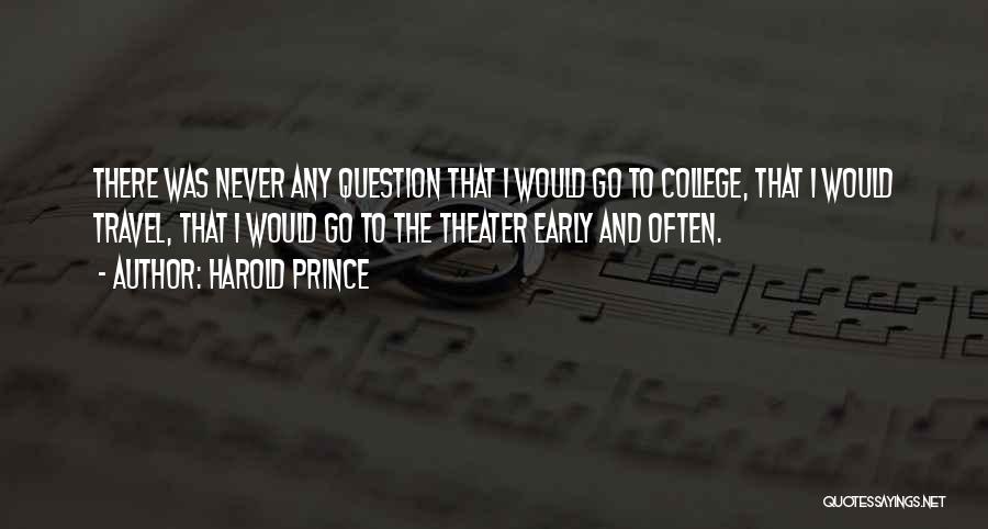 Harold Prince Quotes: There Was Never Any Question That I Would Go To College, That I Would Travel, That I Would Go To