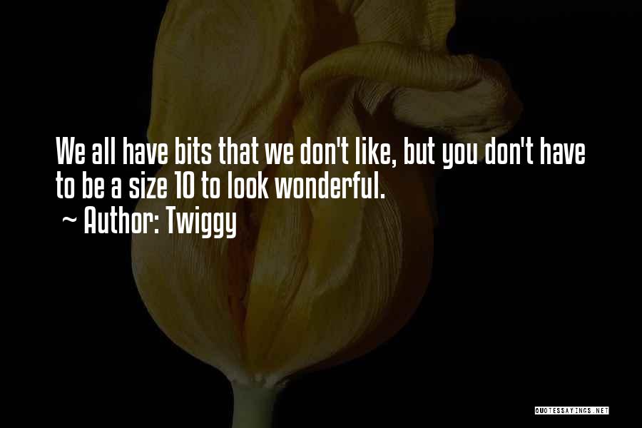 Twiggy Quotes: We All Have Bits That We Don't Like, But You Don't Have To Be A Size 10 To Look Wonderful.