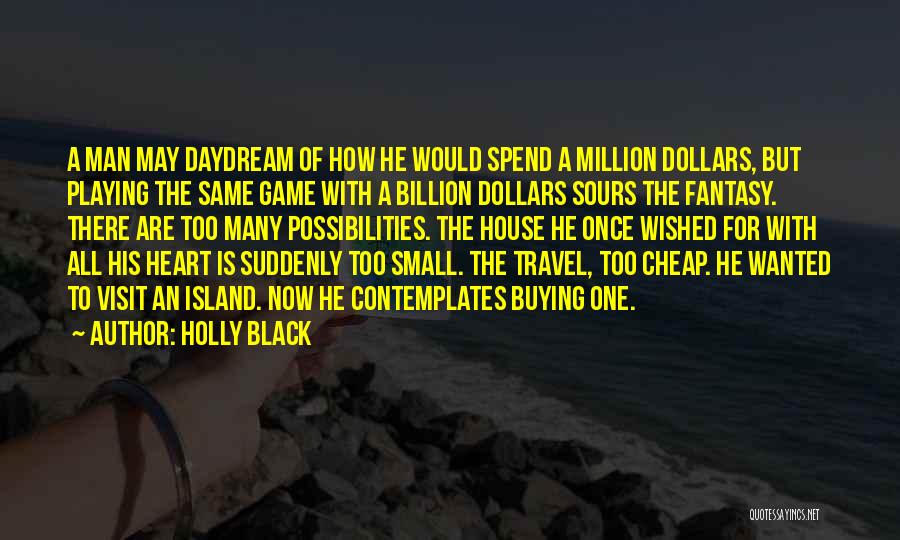 Holly Black Quotes: A Man May Daydream Of How He Would Spend A Million Dollars, But Playing The Same Game With A Billion