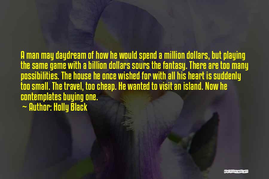 Holly Black Quotes: A Man May Daydream Of How He Would Spend A Million Dollars, But Playing The Same Game With A Billion