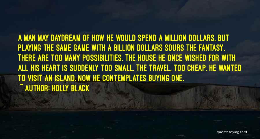 Holly Black Quotes: A Man May Daydream Of How He Would Spend A Million Dollars, But Playing The Same Game With A Billion