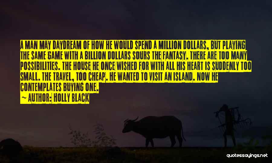 Holly Black Quotes: A Man May Daydream Of How He Would Spend A Million Dollars, But Playing The Same Game With A Billion