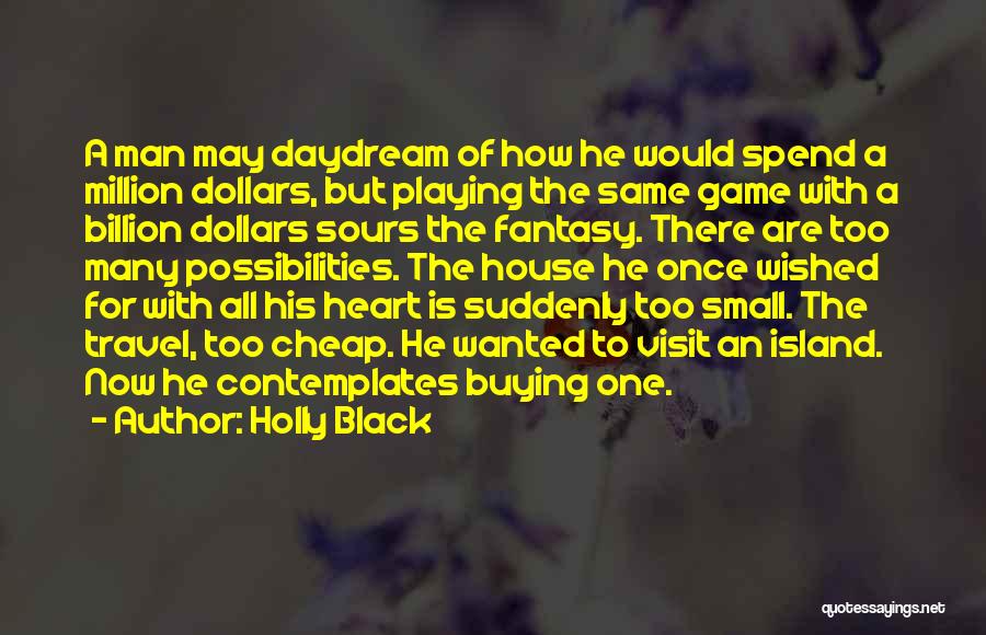 Holly Black Quotes: A Man May Daydream Of How He Would Spend A Million Dollars, But Playing The Same Game With A Billion