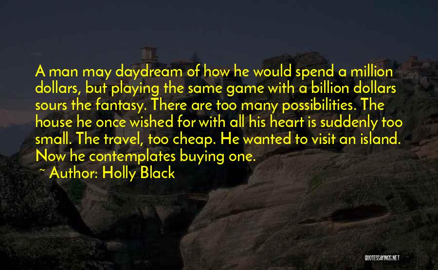 Holly Black Quotes: A Man May Daydream Of How He Would Spend A Million Dollars, But Playing The Same Game With A Billion