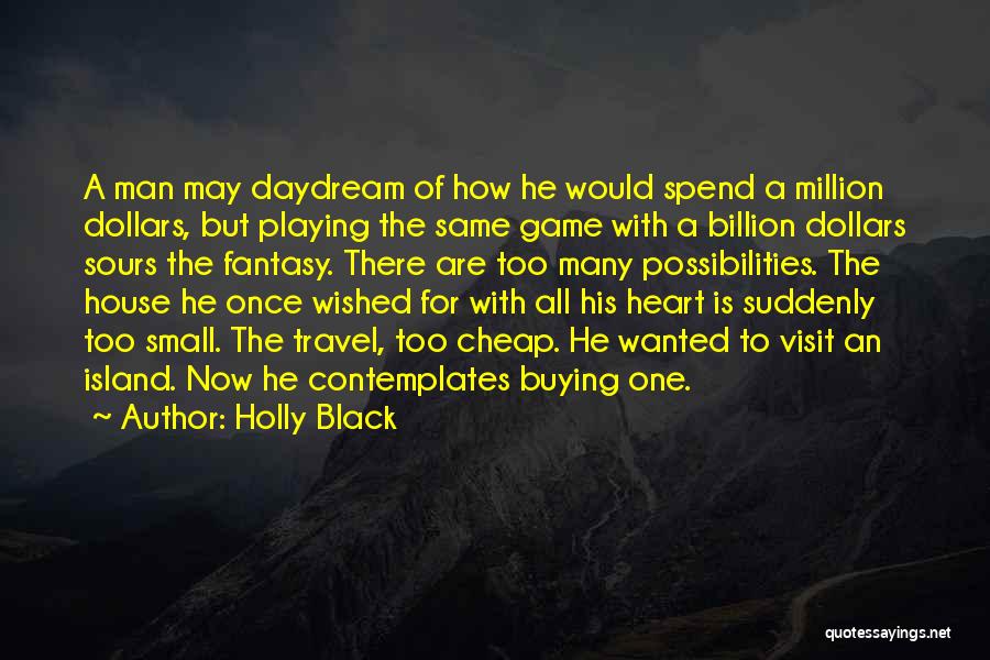 Holly Black Quotes: A Man May Daydream Of How He Would Spend A Million Dollars, But Playing The Same Game With A Billion