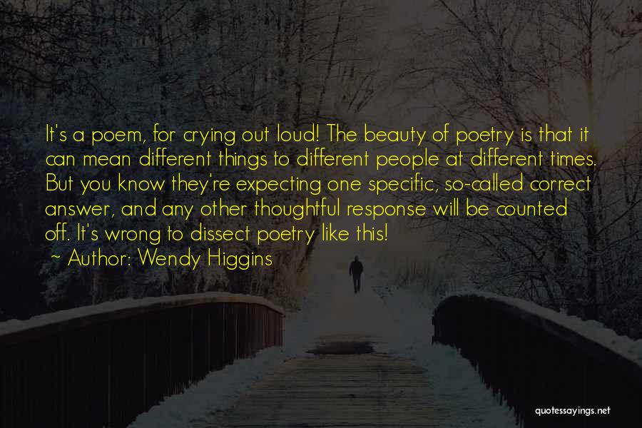 Wendy Higgins Quotes: It's A Poem, For Crying Out Loud! The Beauty Of Poetry Is That It Can Mean Different Things To Different