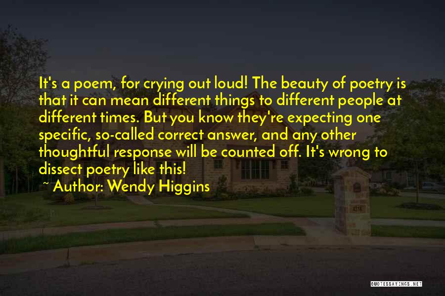 Wendy Higgins Quotes: It's A Poem, For Crying Out Loud! The Beauty Of Poetry Is That It Can Mean Different Things To Different