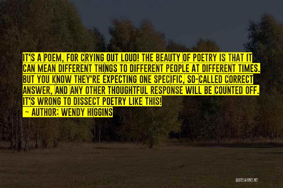 Wendy Higgins Quotes: It's A Poem, For Crying Out Loud! The Beauty Of Poetry Is That It Can Mean Different Things To Different