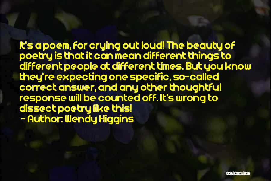 Wendy Higgins Quotes: It's A Poem, For Crying Out Loud! The Beauty Of Poetry Is That It Can Mean Different Things To Different