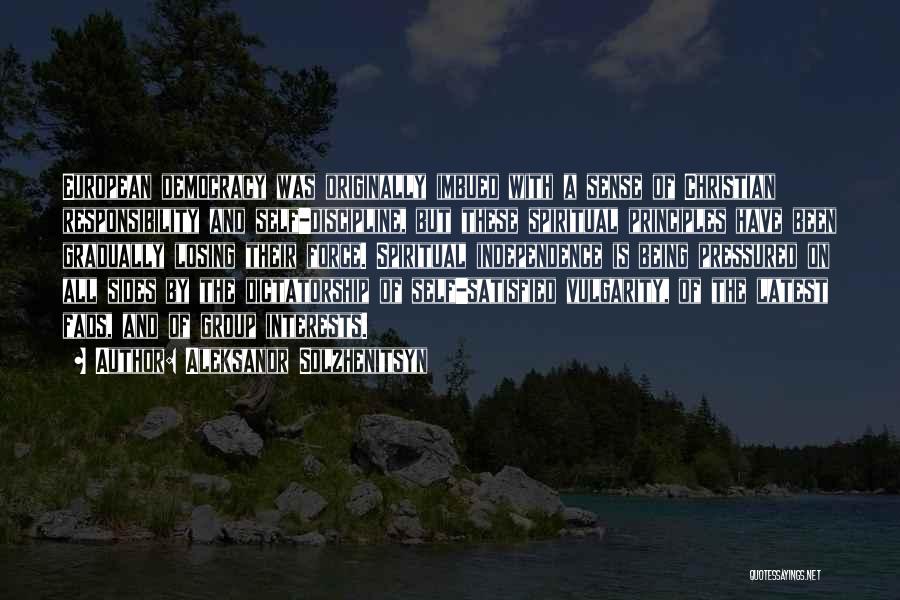 Aleksandr Solzhenitsyn Quotes: European Democracy Was Originally Imbued With A Sense Of Christian Responsibility And Self-discipline, But These Spiritual Principles Have Been Gradually