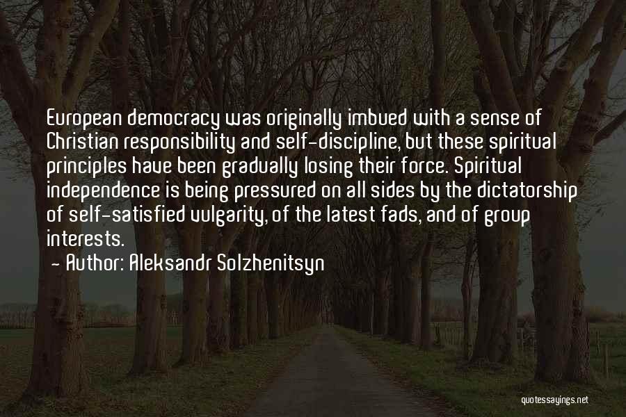 Aleksandr Solzhenitsyn Quotes: European Democracy Was Originally Imbued With A Sense Of Christian Responsibility And Self-discipline, But These Spiritual Principles Have Been Gradually