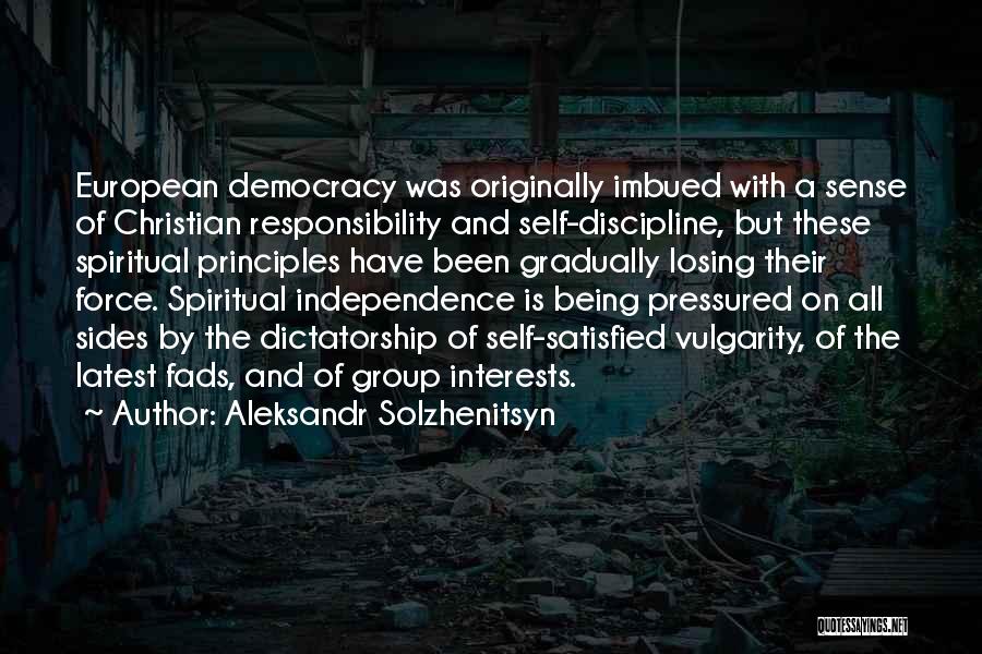 Aleksandr Solzhenitsyn Quotes: European Democracy Was Originally Imbued With A Sense Of Christian Responsibility And Self-discipline, But These Spiritual Principles Have Been Gradually