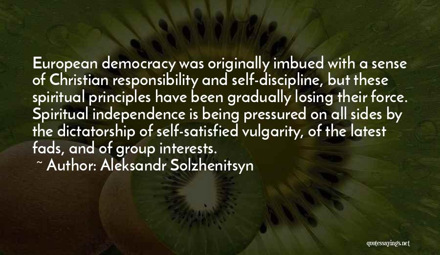 Aleksandr Solzhenitsyn Quotes: European Democracy Was Originally Imbued With A Sense Of Christian Responsibility And Self-discipline, But These Spiritual Principles Have Been Gradually