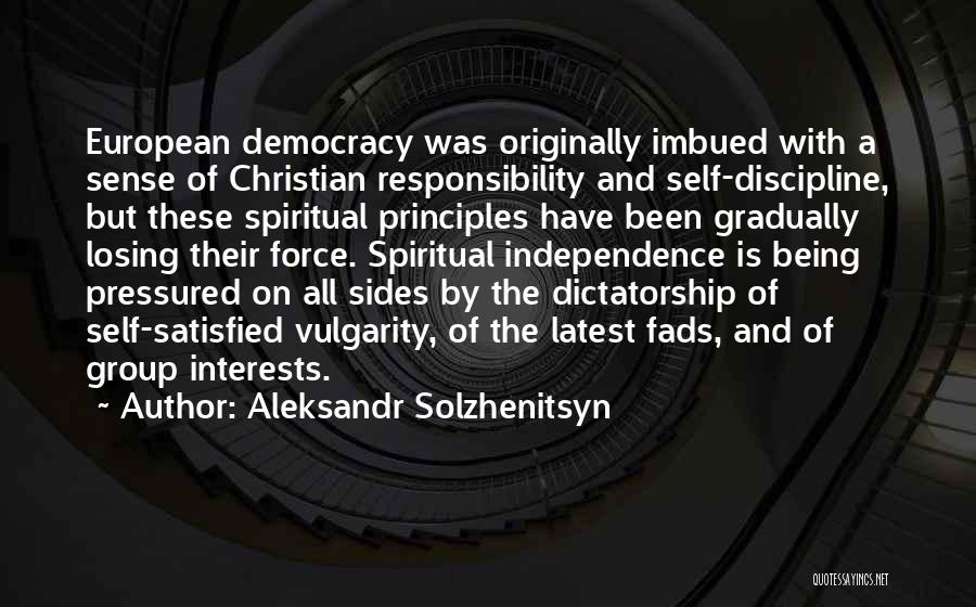 Aleksandr Solzhenitsyn Quotes: European Democracy Was Originally Imbued With A Sense Of Christian Responsibility And Self-discipline, But These Spiritual Principles Have Been Gradually