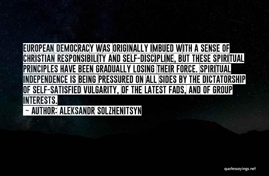 Aleksandr Solzhenitsyn Quotes: European Democracy Was Originally Imbued With A Sense Of Christian Responsibility And Self-discipline, But These Spiritual Principles Have Been Gradually