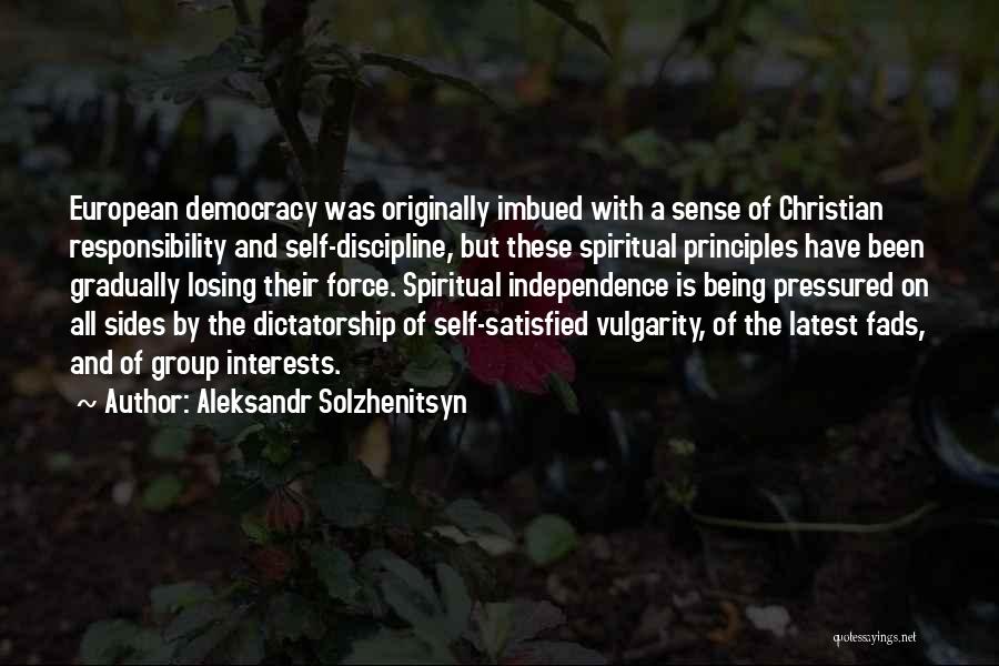 Aleksandr Solzhenitsyn Quotes: European Democracy Was Originally Imbued With A Sense Of Christian Responsibility And Self-discipline, But These Spiritual Principles Have Been Gradually