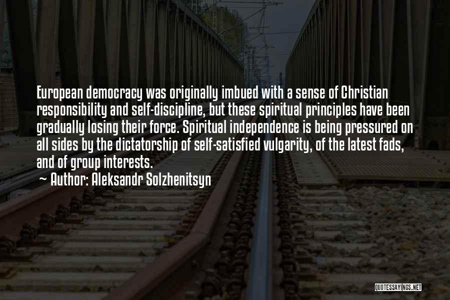 Aleksandr Solzhenitsyn Quotes: European Democracy Was Originally Imbued With A Sense Of Christian Responsibility And Self-discipline, But These Spiritual Principles Have Been Gradually