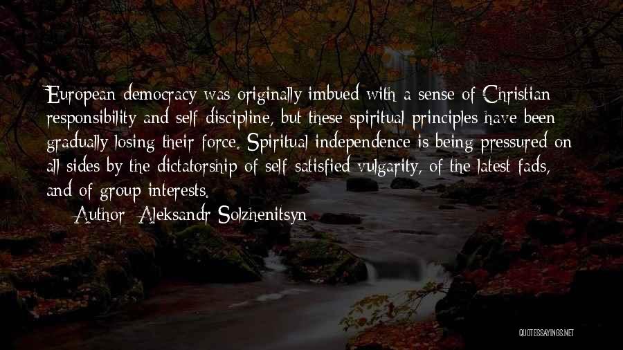 Aleksandr Solzhenitsyn Quotes: European Democracy Was Originally Imbued With A Sense Of Christian Responsibility And Self-discipline, But These Spiritual Principles Have Been Gradually