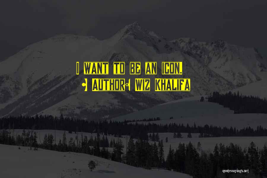 Wiz Khalifa Quotes: I Want To Be An Icon.