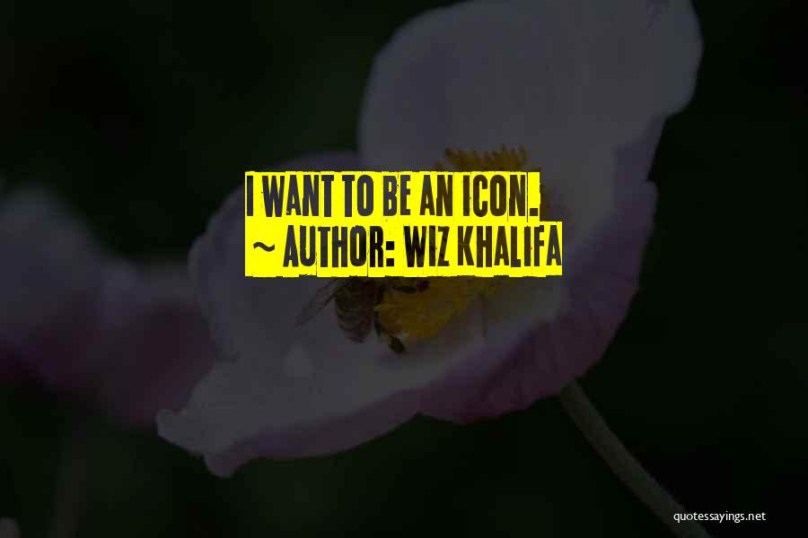 Wiz Khalifa Quotes: I Want To Be An Icon.