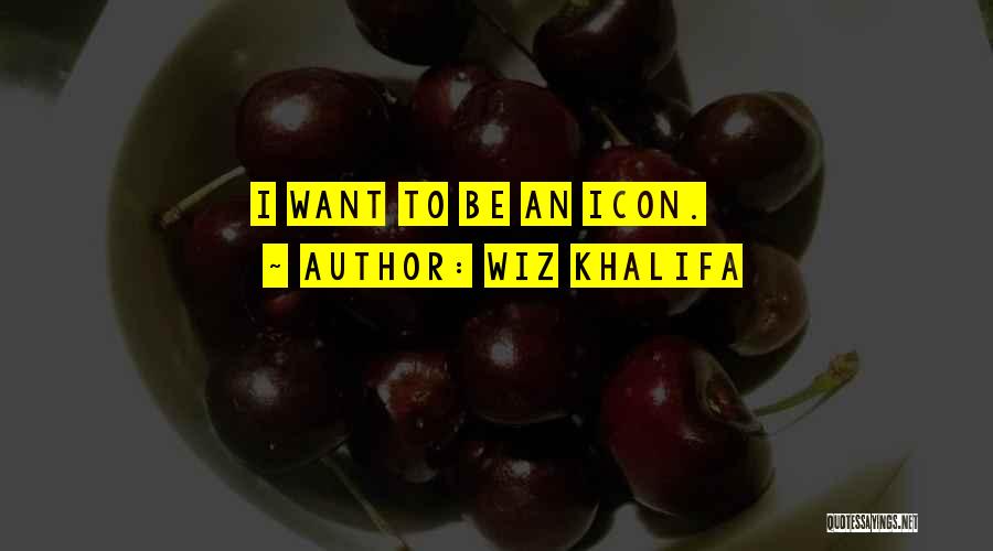 Wiz Khalifa Quotes: I Want To Be An Icon.