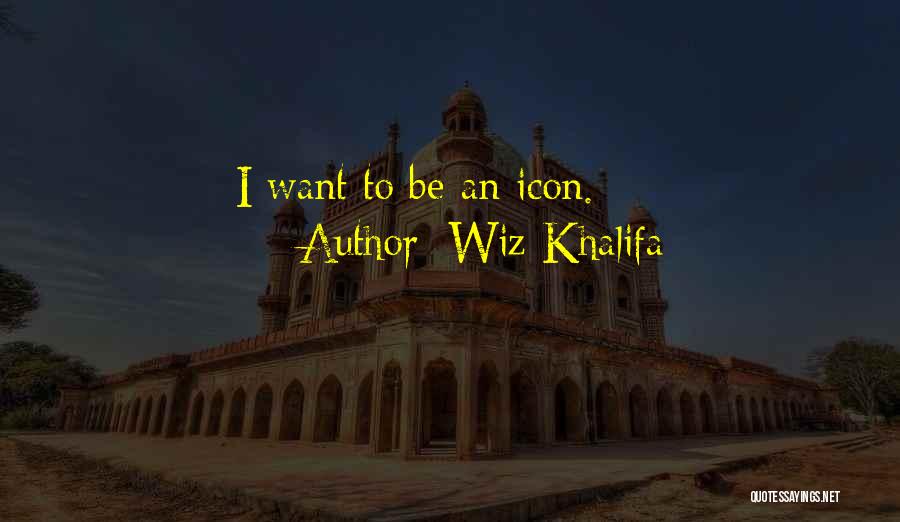 Wiz Khalifa Quotes: I Want To Be An Icon.