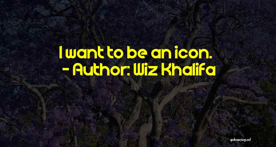 Wiz Khalifa Quotes: I Want To Be An Icon.